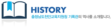  HISTORY 충청남도천안교육지원청 기록관의 역사를 소개합니다.